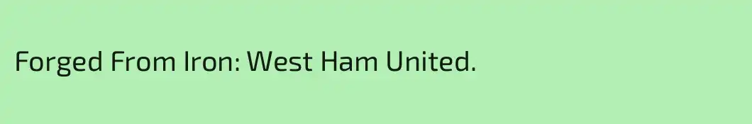 Forged From Iron: West Ham United.